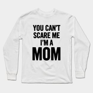 You Can't Scare Me I'm a Mom Long Sleeve T-Shirt